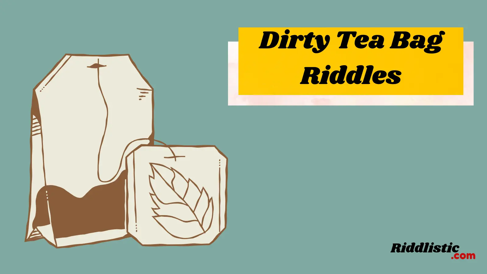 Dirty Tea Bag Riddles